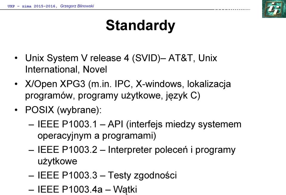 IPC, X-windows, lokalizacja programów, programy użytkowe, język C) POSIX (wybrane): IEEE P13.