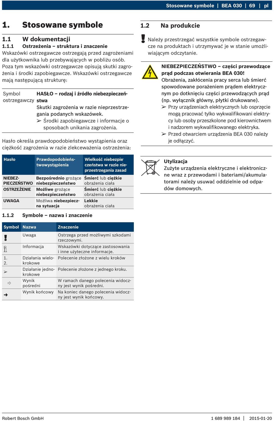 Wskazówki ostrzegawcze mają następującą strukturę: Symbol HASŁO rodzaj i źródło niebezpieczeństwa ostrzegawczy Skutki zagrożenia w razie nieprzestrzegania podanych wskazówek.