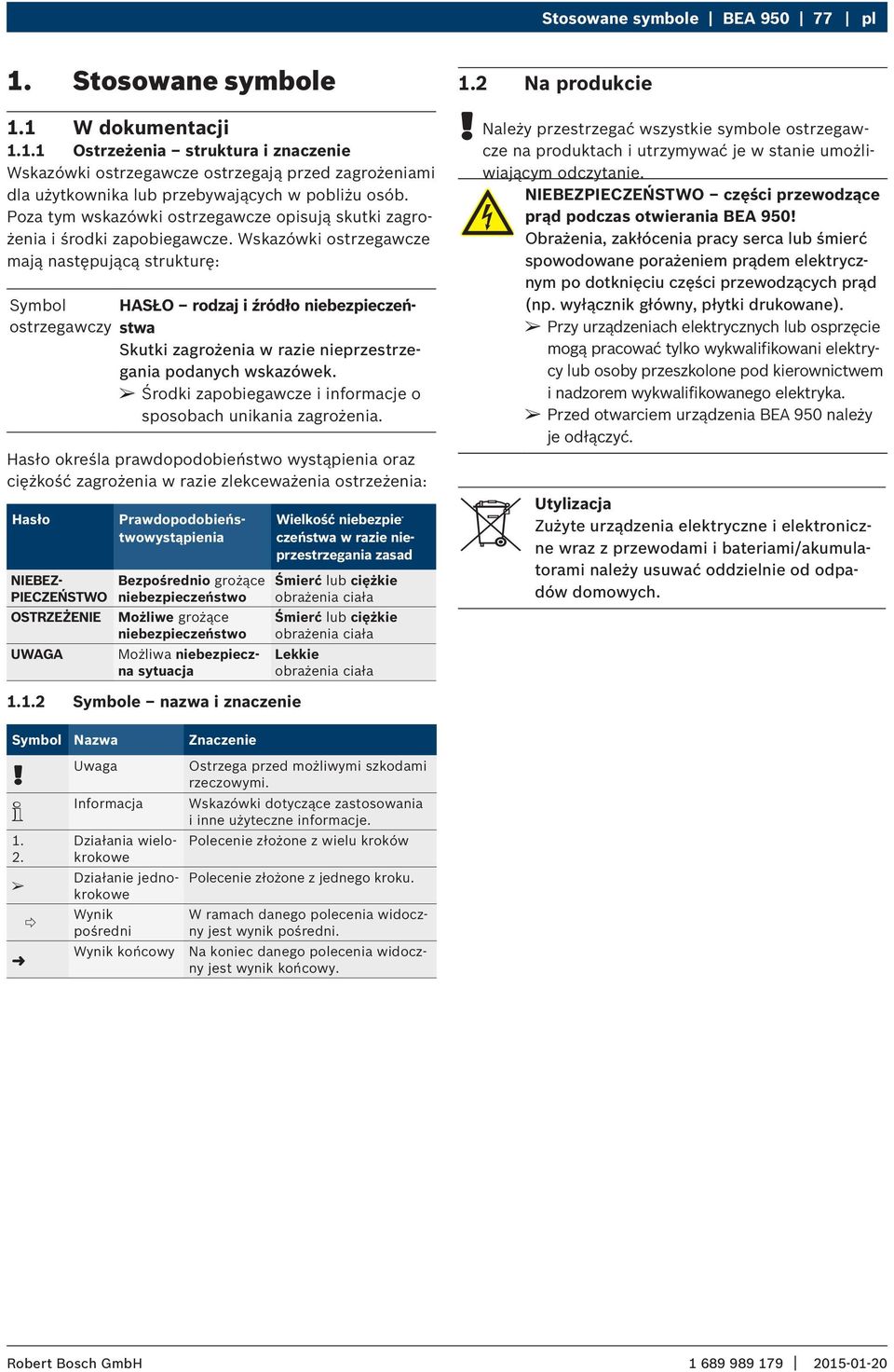 Wskazówki ostrzegawcze mają następującą strukturę: Symbol HASŁO rodzaj i źródło niebezpieczeństwa ostrzegawczy Skutki zagrożenia w razie nieprzestrzegania podanych wskazówek.
