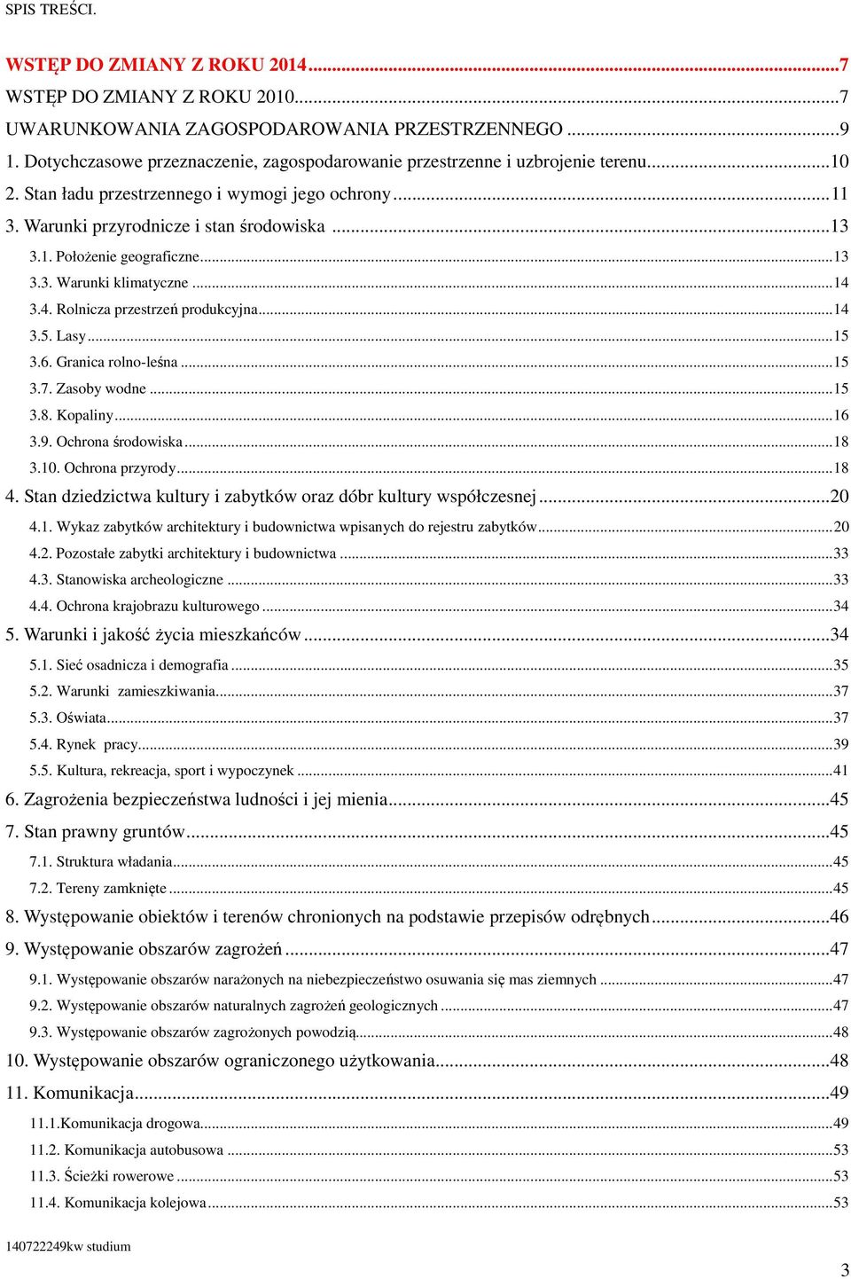 ..13 3.3. Warunki klimatyczne...14 3.4. Rolnicza przestrzeń produkcyjna...14 3.5. Lasy...15 3.6. Granica rolno-leśna...15 3.7. Zasoby wodne...15 3.8. Kopaliny...16 3.9. Ochrona środowiska...18 3.10.