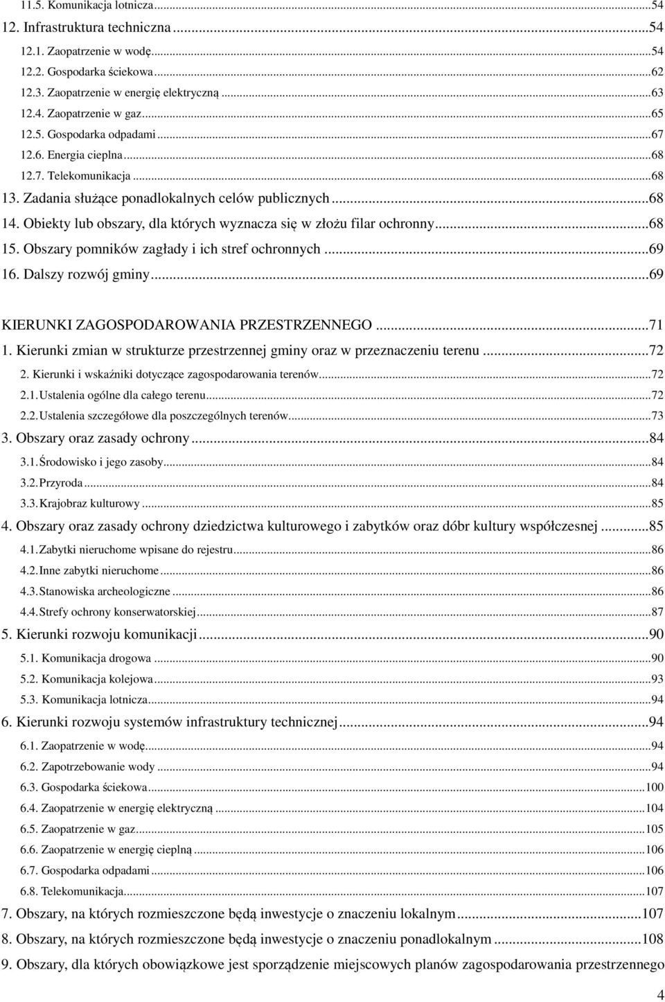 Obiekty lub obszary, dla których wyznacza się w złożu filar ochronny...68 15. Obszary pomników zagłady i ich stref ochronnych...69 16. Dalszy rozwój gminy...69 KIERUNKI ZAGOSPODAROWANIA PRZESTRZENNEGO.