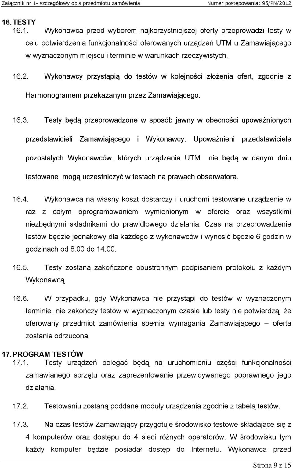 Testy będą przeprowadzone w sposób jawny w obecności upoważnionych przedstawicieli Zamawiającego i Wykonawcy.