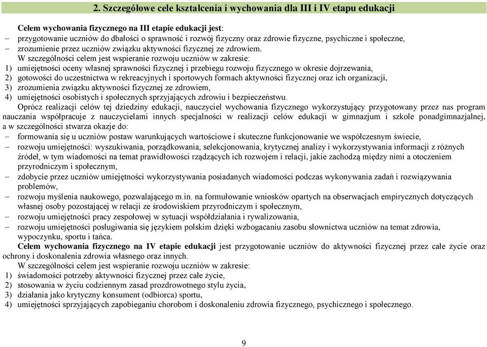 W szczególności celem jest wspieranie rozwoju uczniów w zakresie: 1) umiejętności oceny własnej sprawności fizycznej i przebiegu rozwoju fizycznego w okresie dojrzewania, 2) gotowości do uczestnictwa