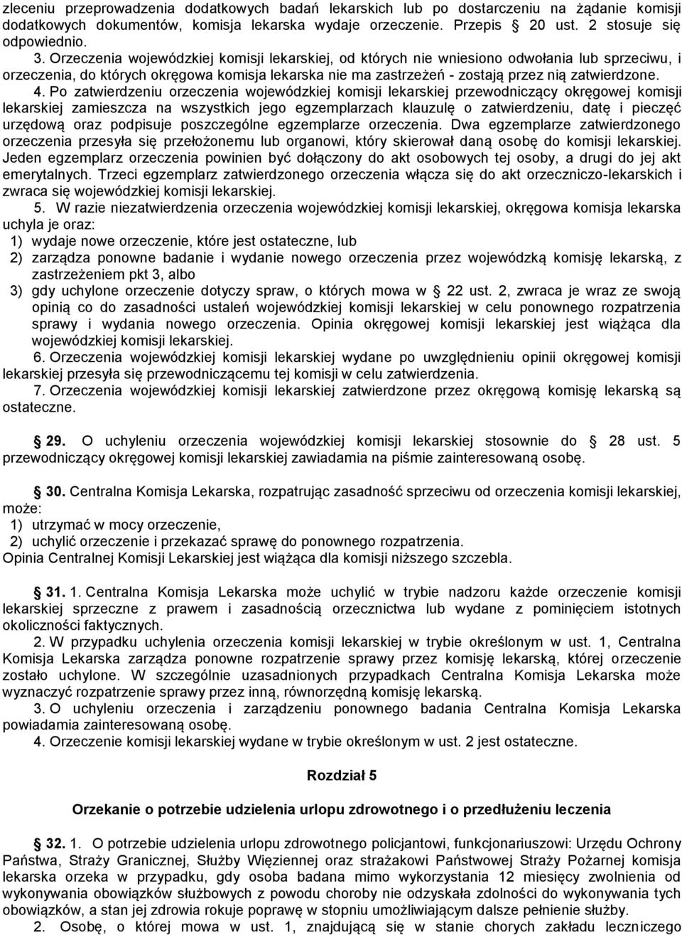Po zatwierdzeniu orzeczenia wojewódzkiej komisji lekarskiej przewodniczący okręgowej komisji lekarskiej zamieszcza na wszystkich jego egzemplarzach klauzulę o zatwierdzeniu, datę i pieczęć urzędową