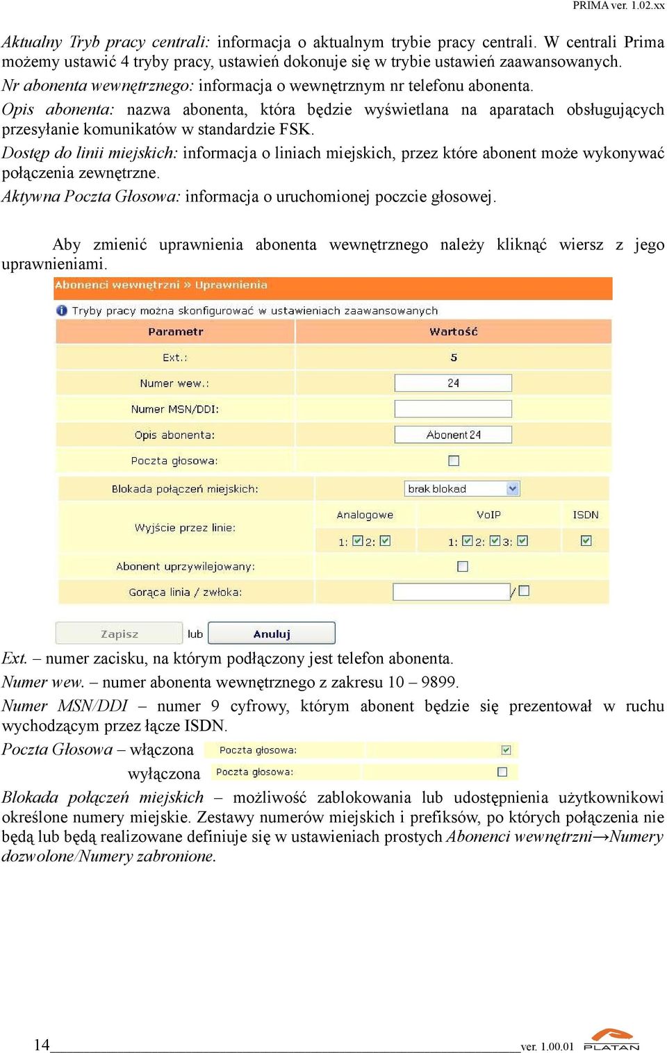 Dostęp do linii miejskich: informacja o liniach miejskich, przez które abonent może wykonywać połączenia zewnętrzne. Aktywna Poczta Głosowa: informacja o uruchomionej poczcie głosowej.