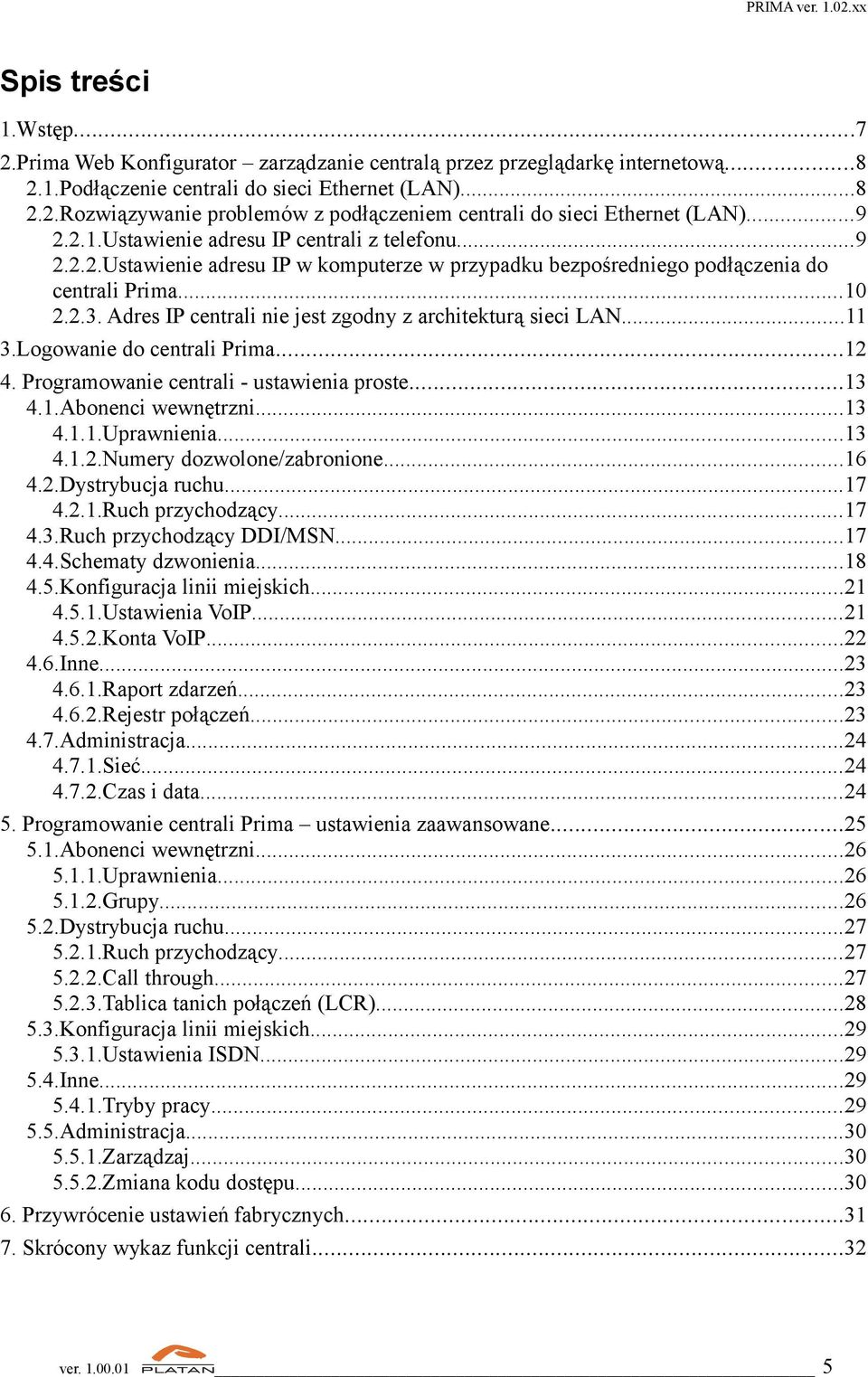 Adres IP centrali nie jest zgodny z architekturą sieci LAN...11 3.Logowanie do centrali Prima...12 4. Programowanie centrali - ustawienia proste...13 4.1.Abonenci wewnętrzni...13 4.1.1.Uprawnienia.