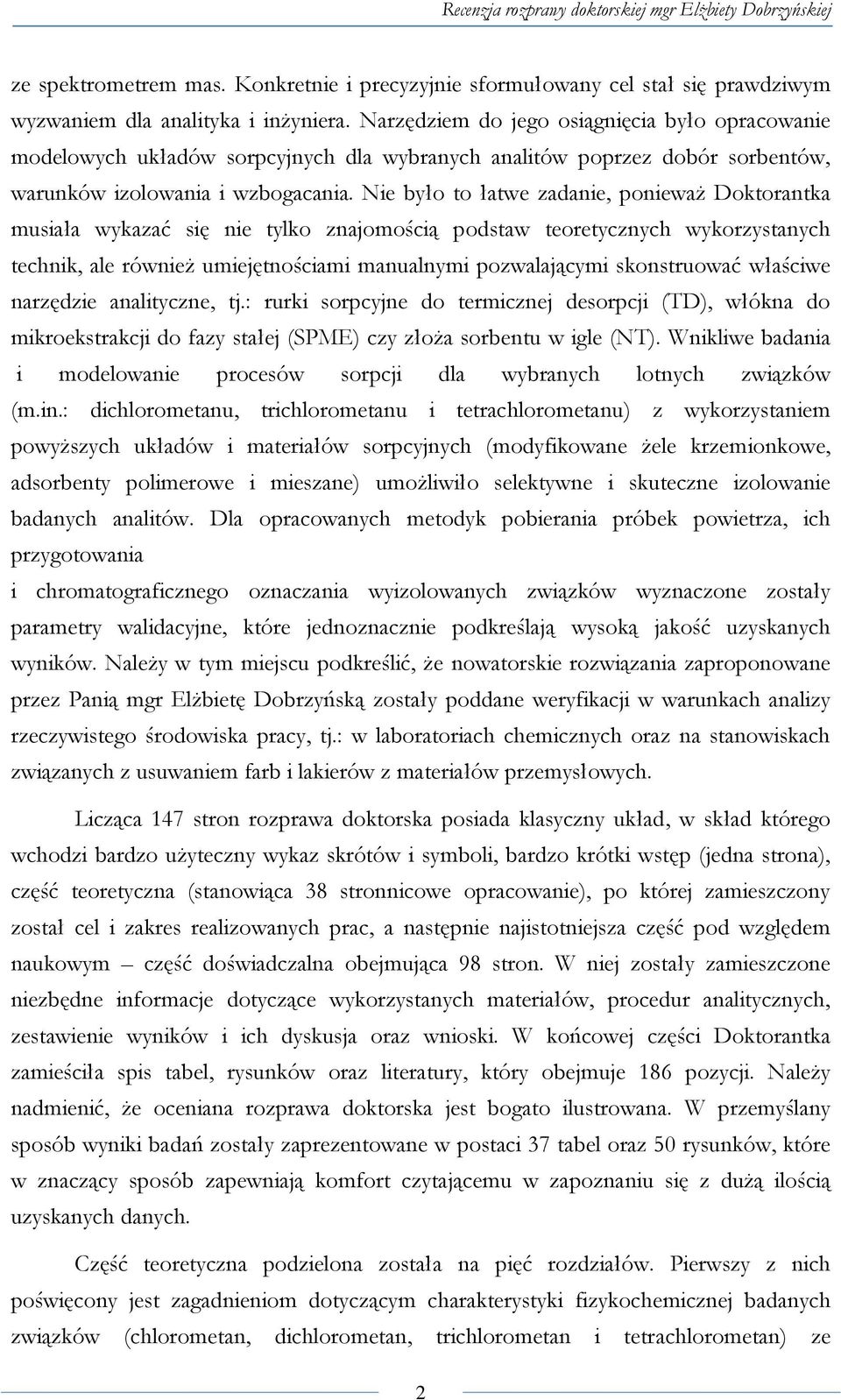 Nie było to łatwe zadanie, ponieważ Doktorantka musiała wykazać się nie tylko znajomością podstaw teoretycznych wykorzystanych technik, ale również umiejętnościami manualnymi pozwalającymi