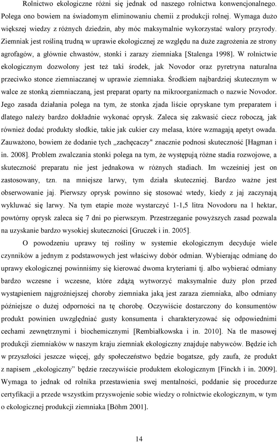 Ziemniak jest rośliną trudną w uprawie ekologicznej ze względu na duże zagrożenia ze strony agrofagów, a głównie chwastów, stonki i zarazy ziemniaka [Stalenga 1998].