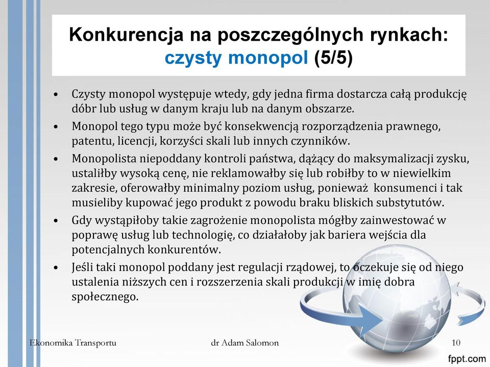 Monopolista niepoddany kontroli państwa, dążący do maksymalizacji zysku, ustaliłby wysoką cenę, nie reklamowałby się lub robiłby to w niewielkim zakresie, oferowałby minimalny poziom usług, ponieważ