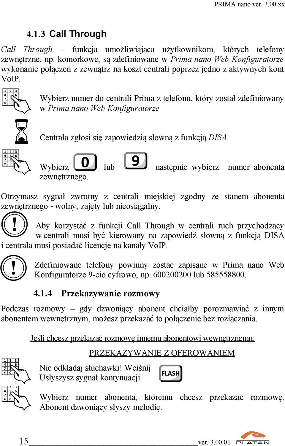 numer do centrali Prima z telefonu, który został zdefiniowany w Prima nano Web Konfiguratorze Centrala zgłosi się zapowiedzią słowną z funkcją DISA lub następnie wybierz numer abonenta zewnętrznego.