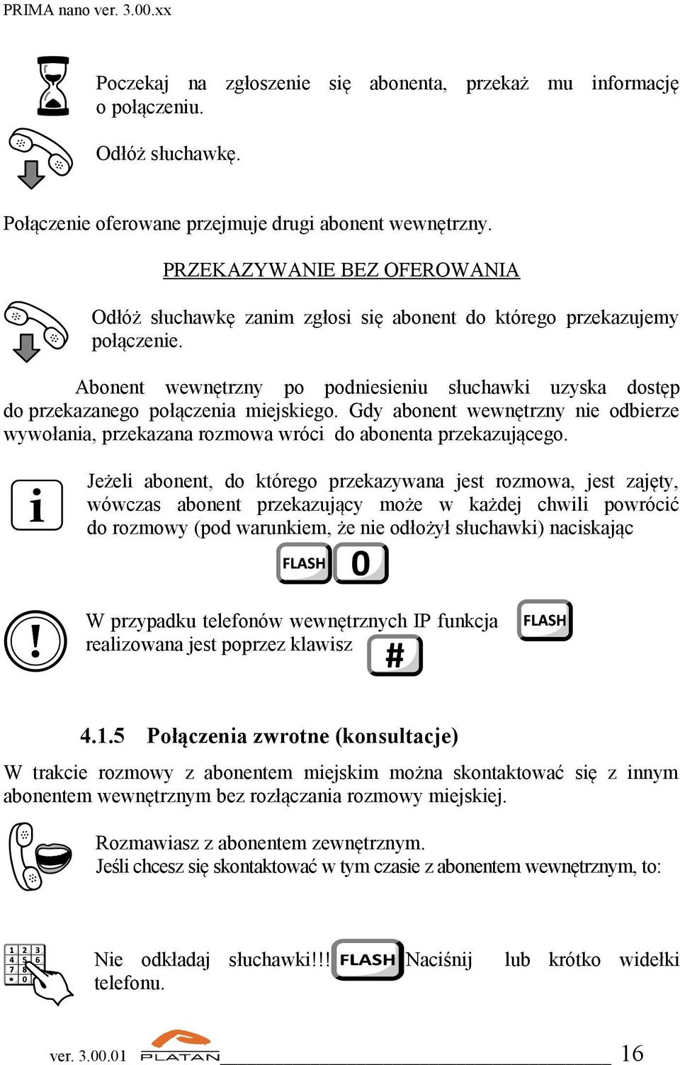 Abonent wewnętrzny po podniesieniu słuchawki uzyska dostęp do przekazanego połączenia miejskiego. Gdy abonent wewnętrzny nie odbierze wywołania, przekazana rozmowa wróci do abonenta przekazującego.