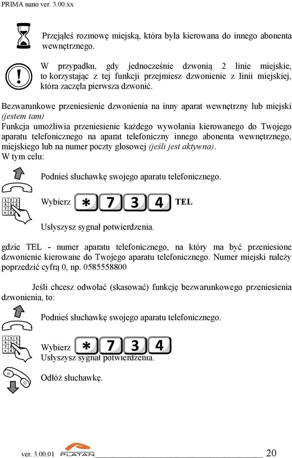 Bezwarunkowe przeniesienie dzwonienia na inny aparat wewnętrzny lub miejski (jestem tam) Funkcja umożliwia przeniesienie każdego wywołania kierowanego do Twojego aparatu telefonicznego na aparat