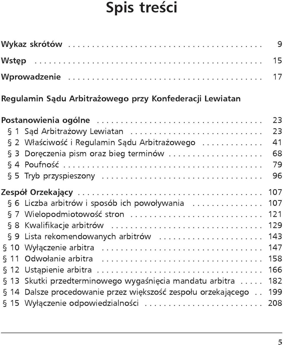 ... 107 6 Liczba arbitrów i sposób ich powoływania... 107 7 Wielopodmiotowość stron... 121 8 Kwalifikacje arbitrów... 129 9 Lista rekomendowanych arbitrów... 143 10 Wyłączenie arbitra.