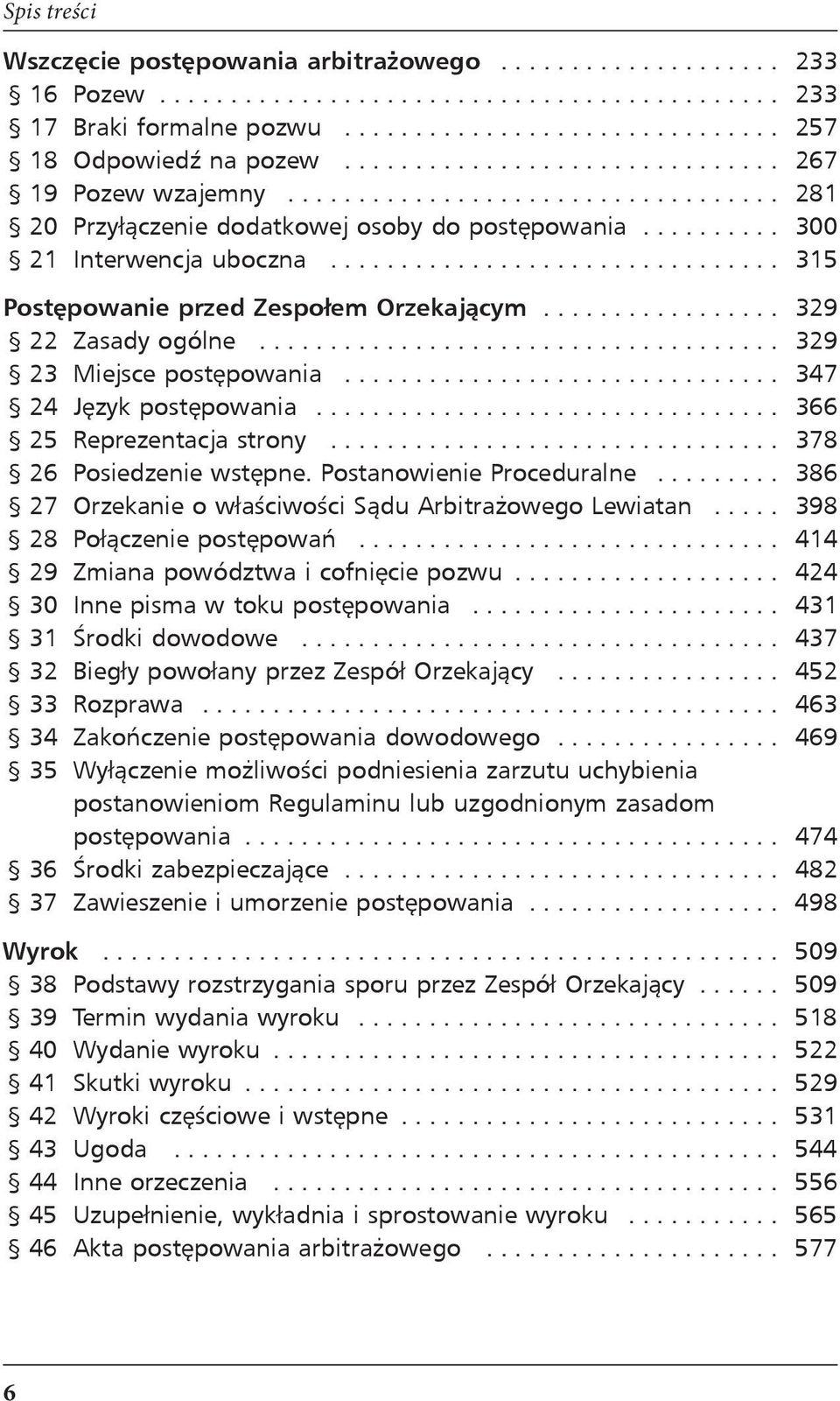 .. 347 24 Język postępowania... 366 25 Reprezentacja strony... 378 26 Posiedzenie wstępne. Postanowienie Proceduralne... 386 27 Orzekanie o właściwości Sądu Arbitrażowego Lewiatan.