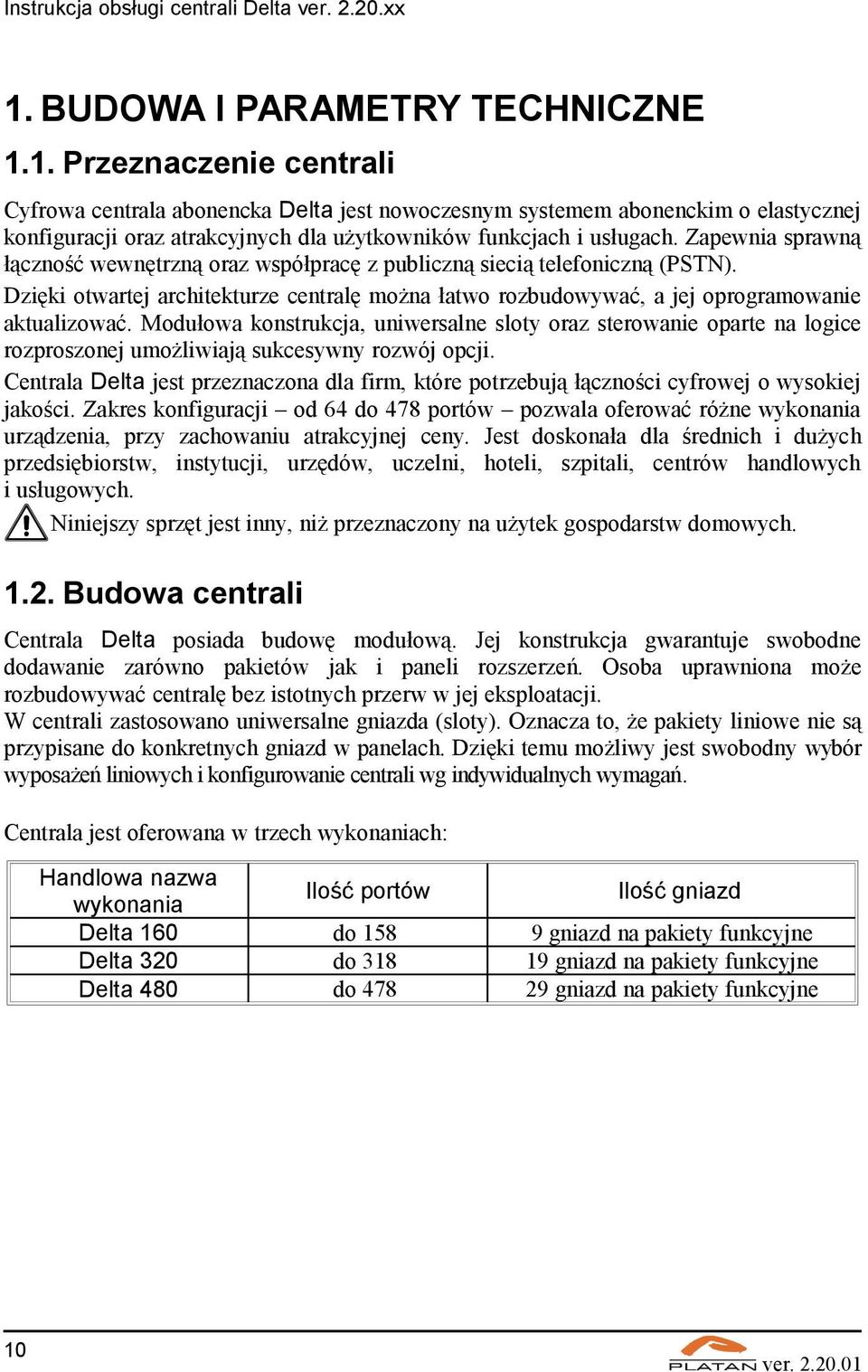 Modułowa konstrukcja, uniwersalne sloty oraz sterowanie oparte na logice rozproszonej umożliwiają sukcesywny rozwój opcji.