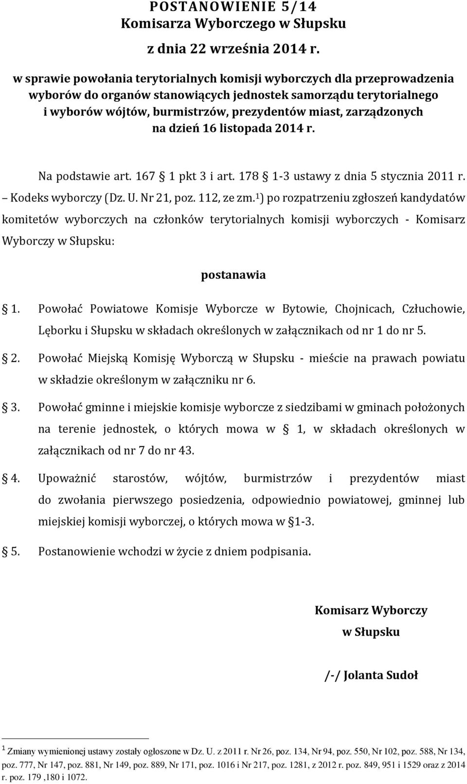 1 ) po rozpatrzeniu zgłoszeń kandydatów komitetów wyborczych na członków terytorialnych komisji wyborczych - Komisarz Wyborczy w Słupsku: postanawia 1.