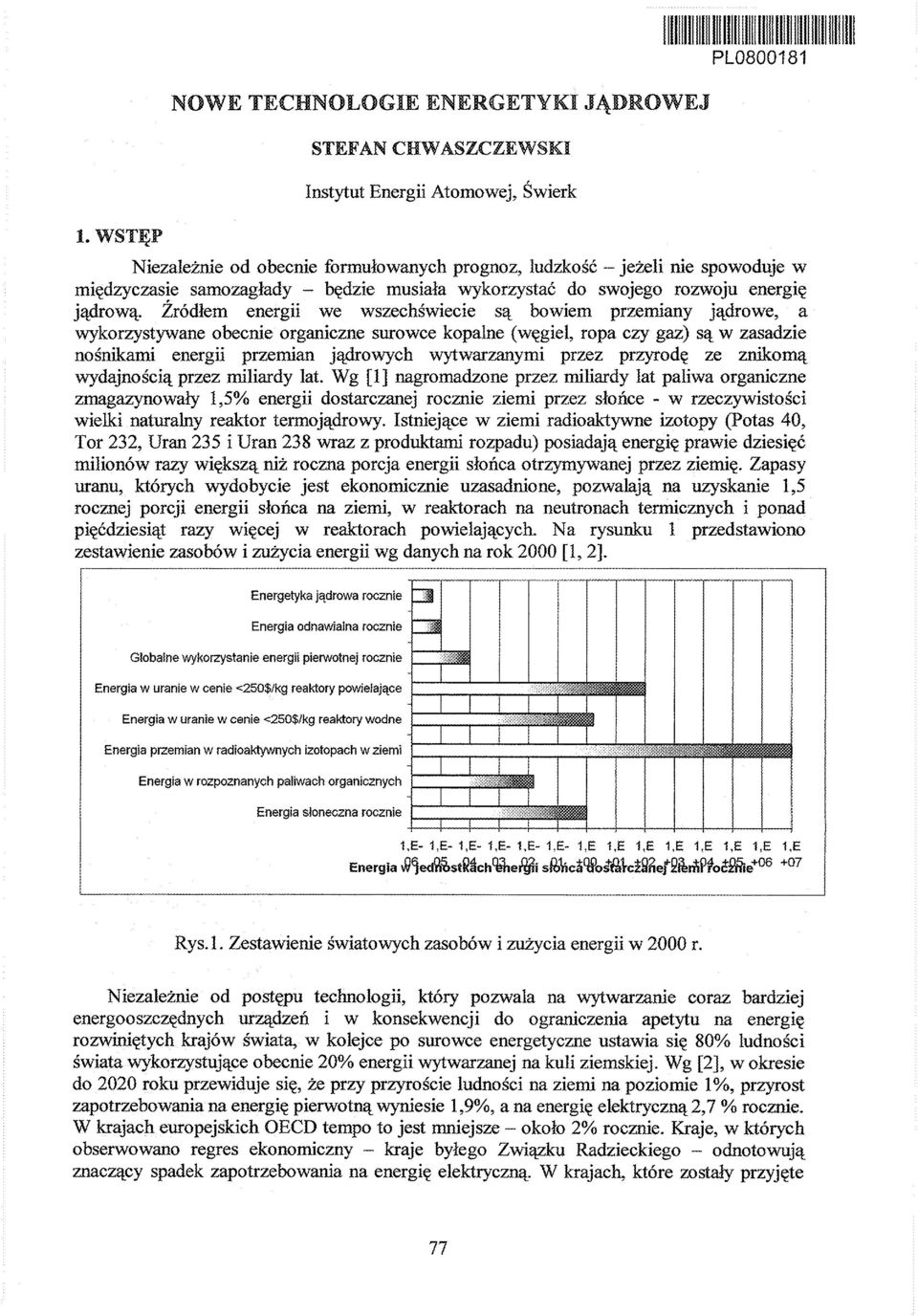Źródłem energii we wszechświecie są bowiem przemiany jądrowe, a wykorzystywane obecnie organiczne surowce kopalne (węgiel, ropa czy gaz) są w zasadzie nośnikami energii przemian jądrowych