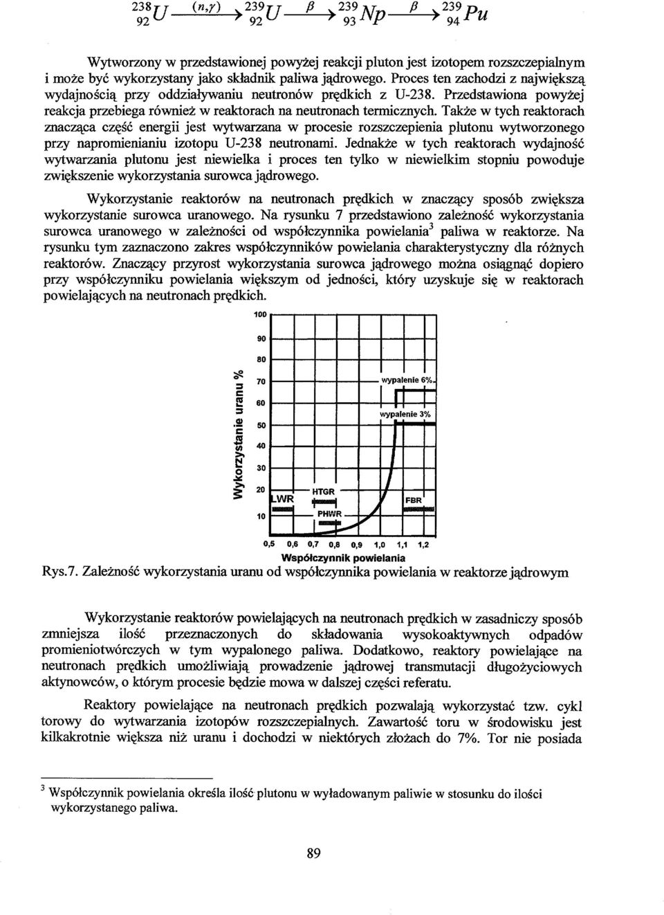 Także w tych reaktorach znacząca, część energii jest wytwarzana w procesie rozszczepienia plutonu wytworzonego przy napromienianiu izotopu U-238 neutronami.