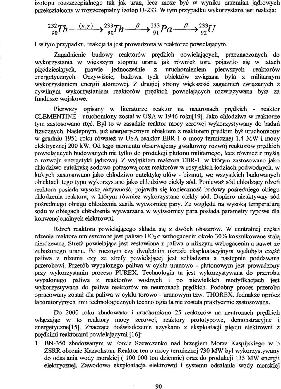 Zagadnienie budowy reaktorów prędkich powielających, przeznaczonych do wykorzystania w większym stopniu uranu jak również toru pojawiło się w latach pięćdziesiątych, prawie jednocześnie z