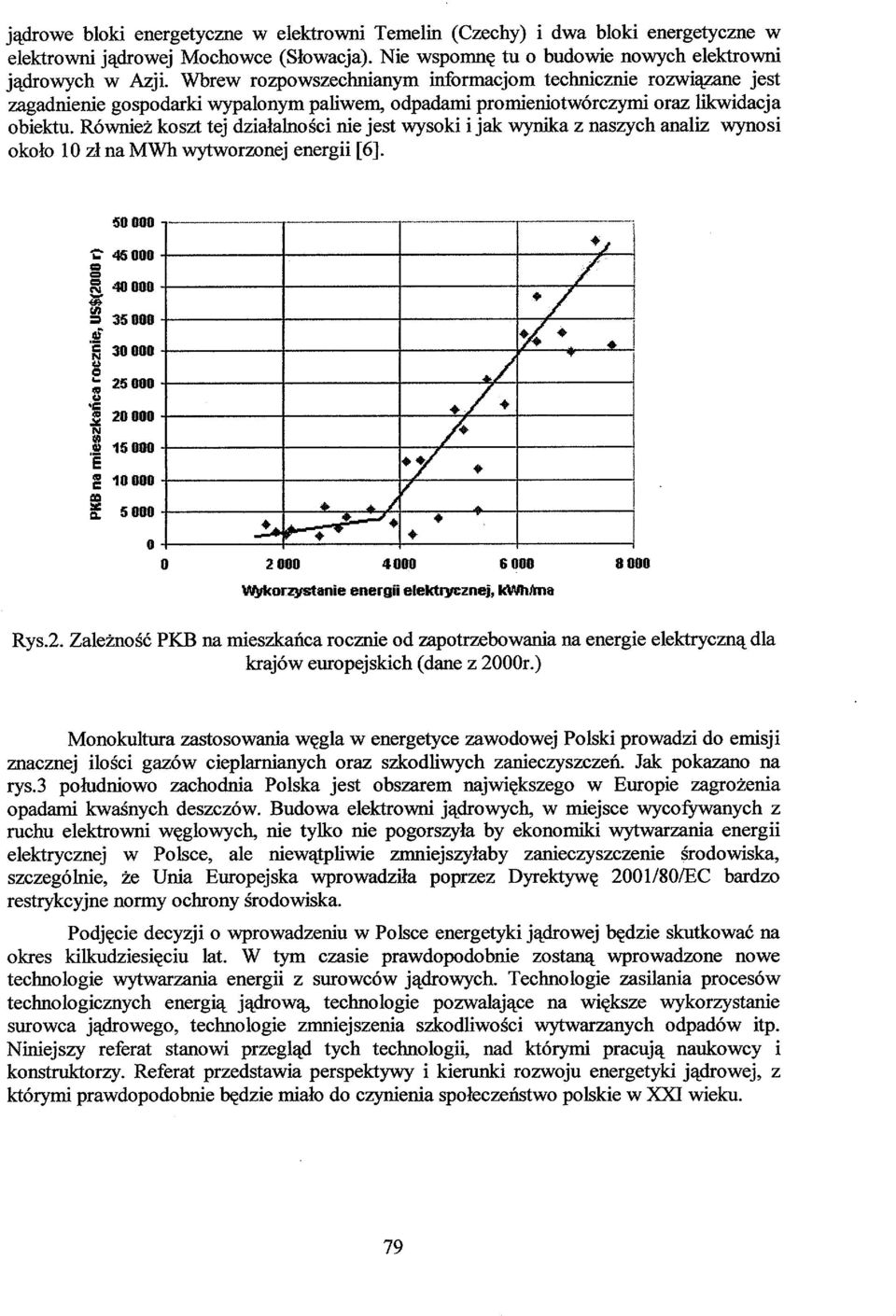 Również koszt tej działalności nie jest wysoki i jak wynika z naszych analiz wynosi około 10 zł na MWh wytworzonej energii [6].