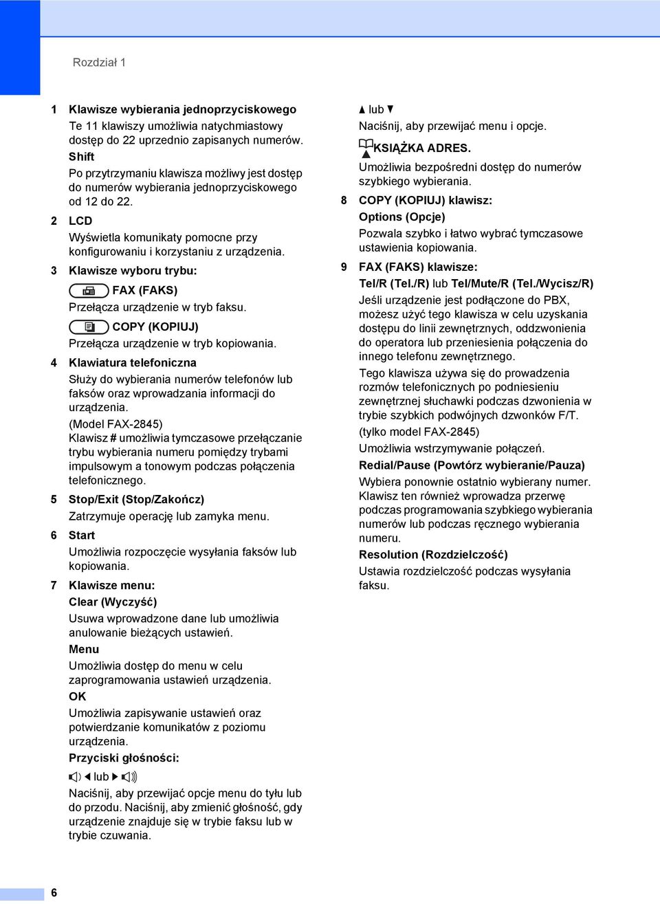 3 Klawisze wyboru trybu: FAX (FAKS) Przełącza urządzenie w tryb faksu. COPY (KOPIUJ) Przełącza urządzenie w tryb kopiowania.