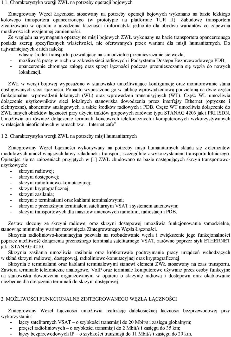 Ze względu na wymagania operacyjne misji bojowych ZWŁ wykonany na bazie transportera opancerzonego posiada szereg specyficznych właściwości, nie oferowanych przez wariant dla misji humanitarnych.