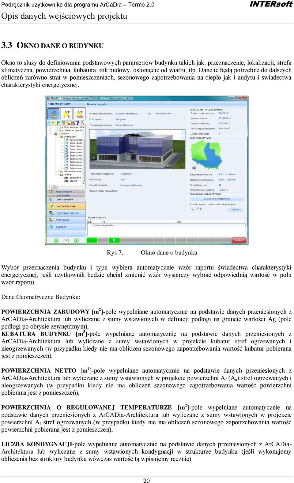 wiatru, itp. Dane te będą potrzebne do dalszych obliczeń zarówno strat w pomieszczeniach, sezonowego zapotrzebowania na ciepło jak i audytu i świadectwa charakterystyki energetycznej. Rys 7.