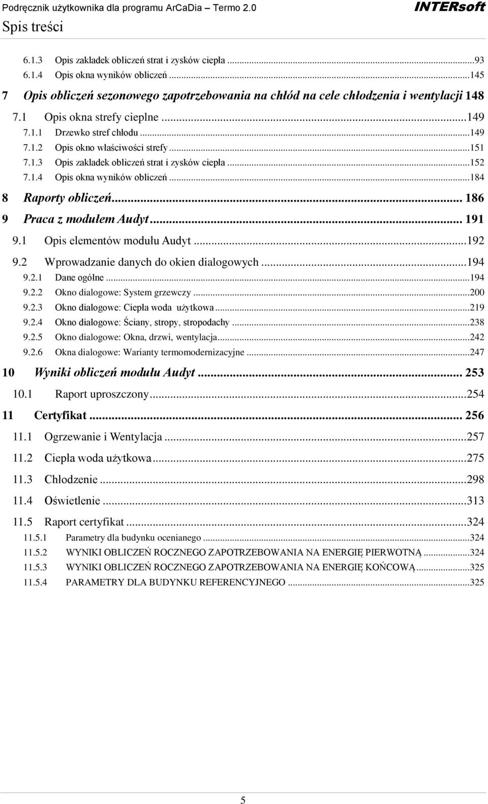 .. 184 8 Raporty obliczeń... 186 9 Praca z modułem Audyt... 191 9.1 Opis elementów modułu Audyt... 192 9.2 Wprowadzanie danych do okien dialogowych... 194 9.2.1 Dane ogólne... 194 9.2.2 Okno dialogowe: System grzewczy.