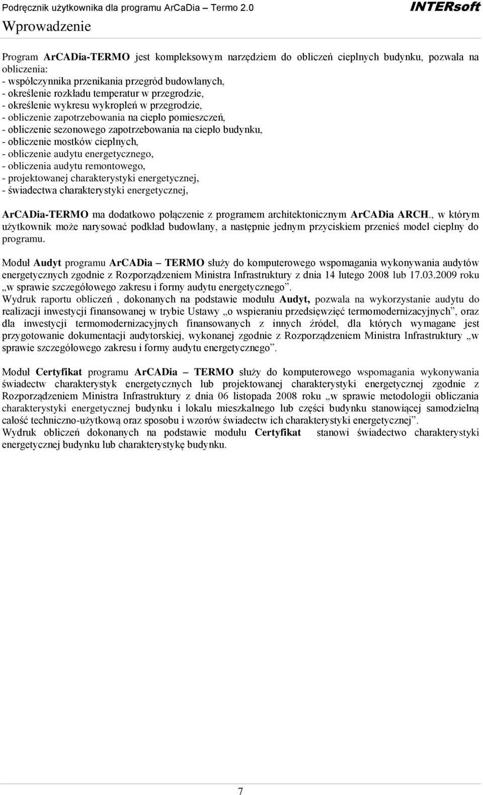 mostków cieplnych, - obliczenie audytu energetycznego, - obliczenia audytu remontowego, - projektowanej charakterystyki energetycznej, - świadectwa charakterystyki energetycznej, ArCADia-TERMO ma