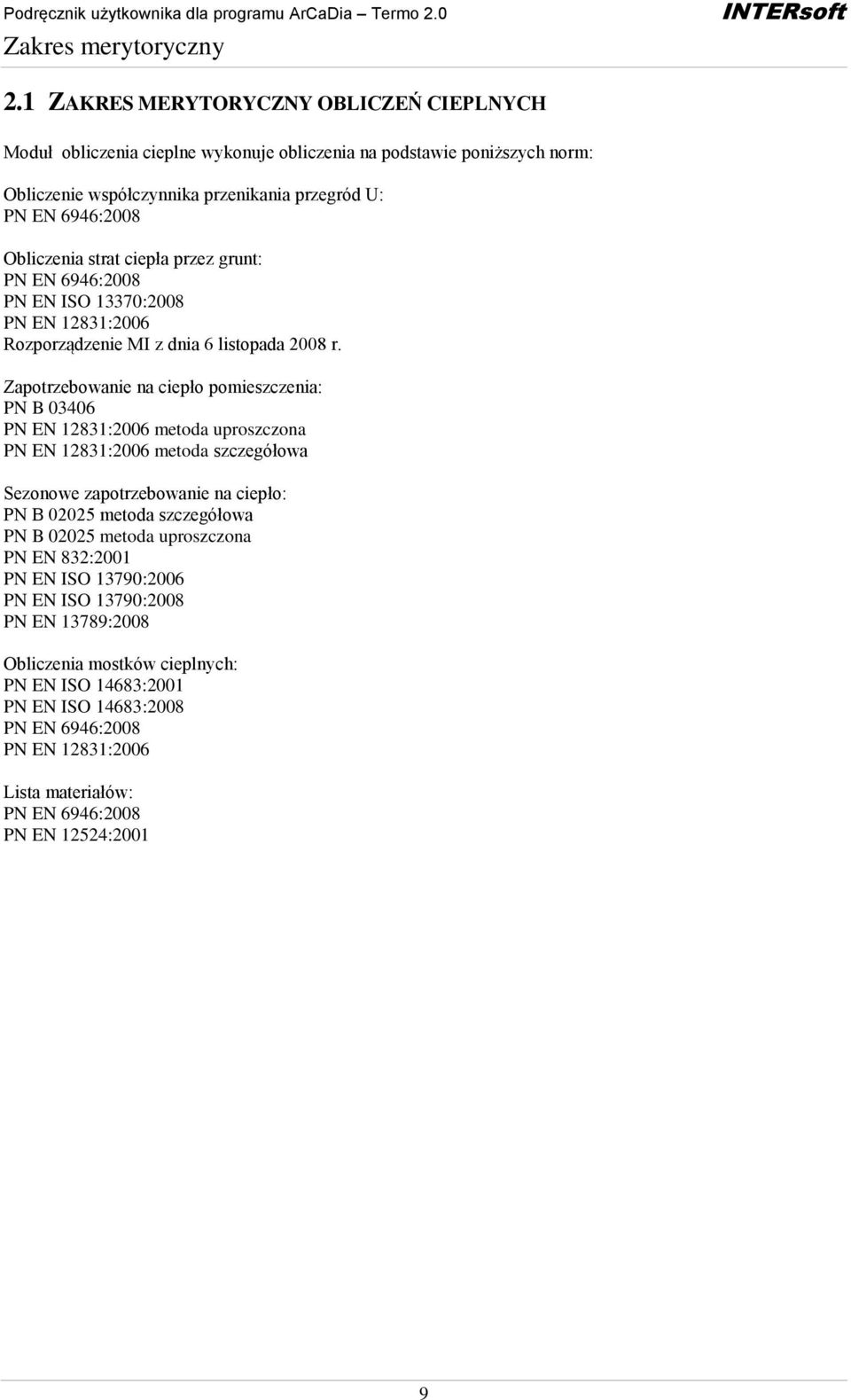 ciepła przez grunt: PN EN 6946:2008 PN EN ISO 13370:2008 PN EN 12831:2006 Rozporządzenie MI z dnia 6 listopada 2008 r.