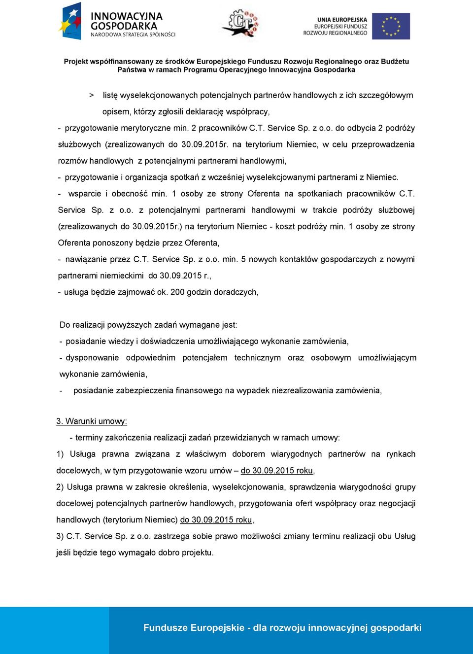 na terytorium Niemiec, w celu przeprowadzenia rozmów handlowych z potencjalnymi partnerami handlowymi, - przygotowanie i organizacja spotkań z wcześniej wyselekcjowanymi partnerami z Niemiec.
