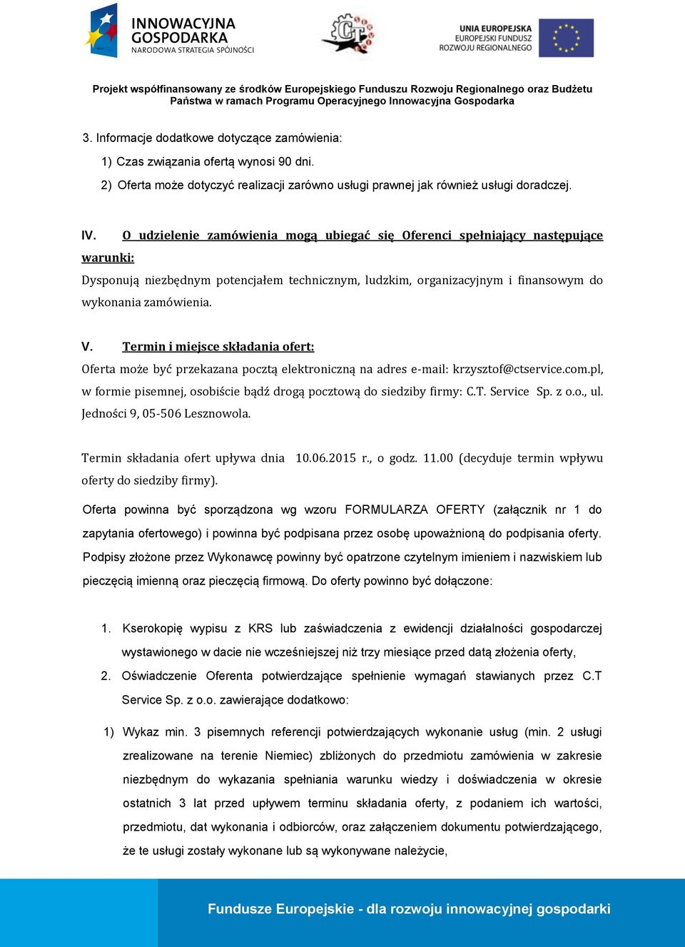 Termin i miejsce składania ofert: Oferta może być przekazana pocztą elektroniczną na adres e-mail: krzysztof@ctservice.com.pl, w formie pisemnej, osobiście bądź drogą pocztową do siedziby firmy: C.T. Service Sp.
