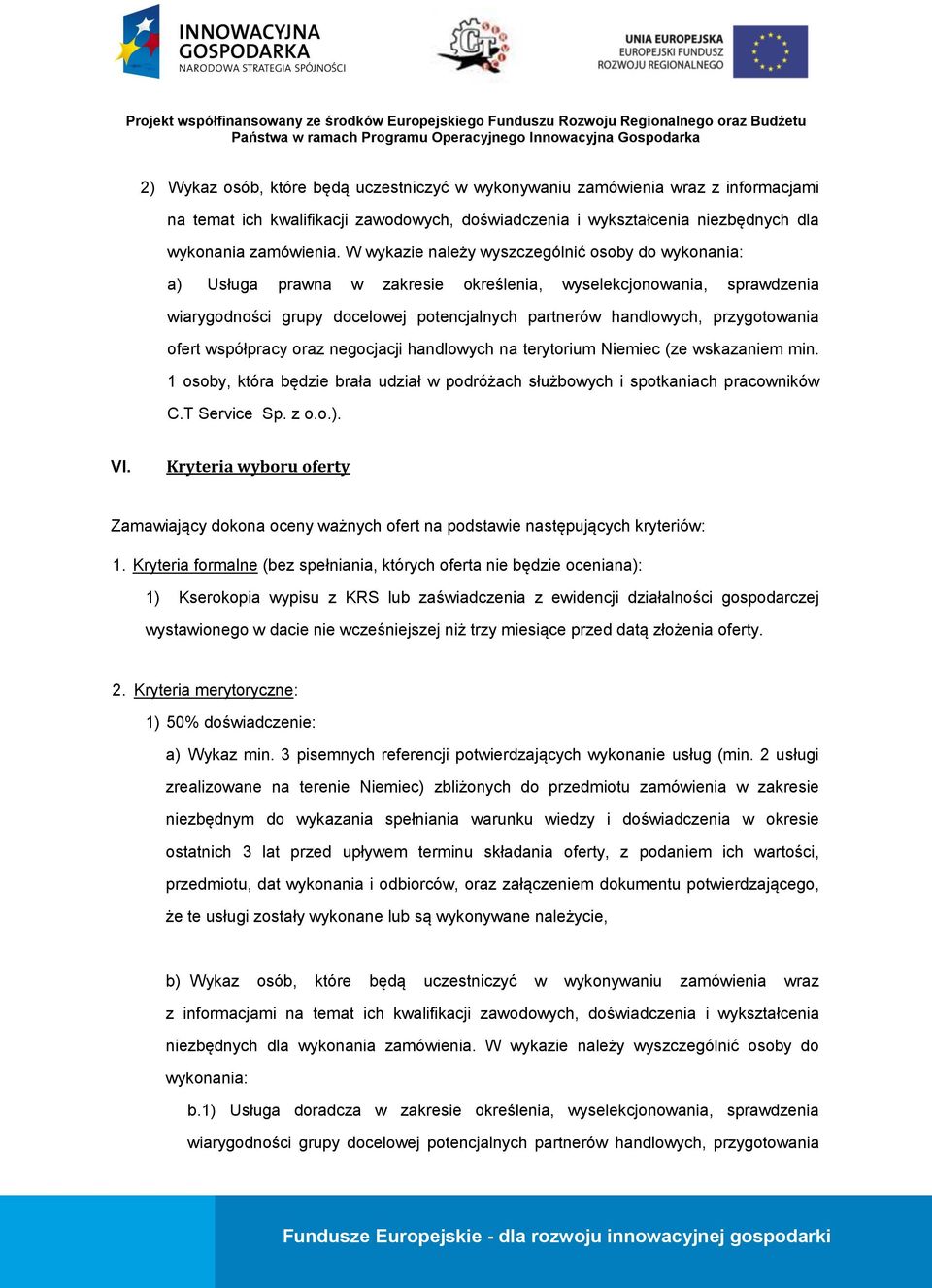 przygotowania ofert współpracy oraz negocjacji handlowych na terytorium Niemiec (ze wskazaniem min. 1 osoby, która będzie brała udział w podróżach służbowych i spotkaniach pracowników C.T Service Sp.