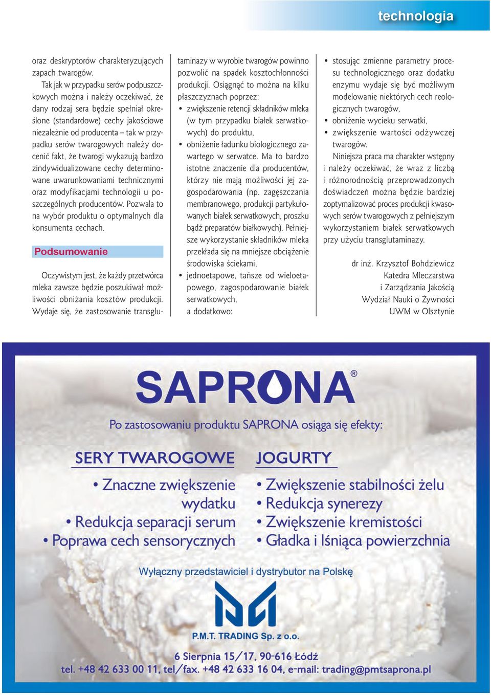 twarogowych należy docenić fakt, że twarogi wykazują bardzo zindywidualizowane cechy determinowane uwarunkowaniami technicznymi oraz modyfikacjami technologii u poszczególnych producentów.