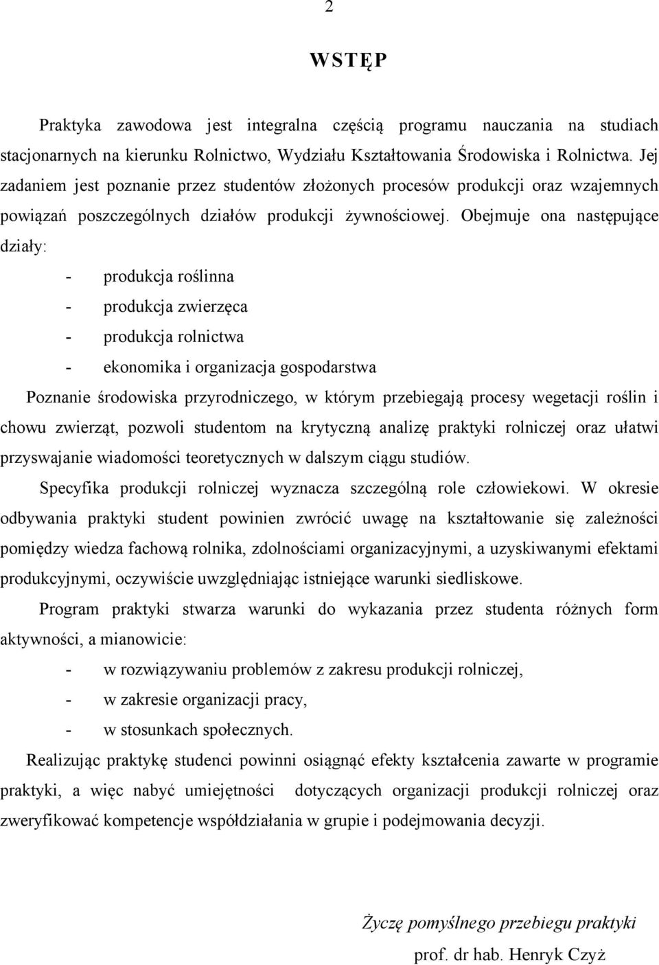 Obejmuje ona następujące działy: - produkcja roślinna - produkcja zwierzęca - produkcja rolnictwa - ekonomika i organizacja gospodarstwa Poznanie środowiska przyrodniczego, w którym przebiegają