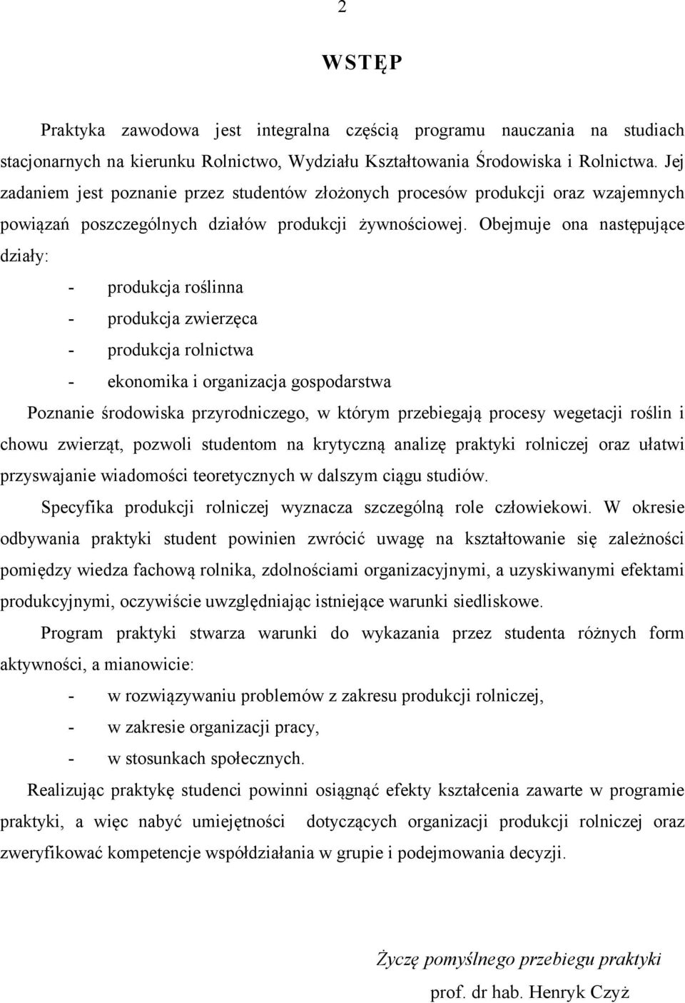 Obejmuje ona następujące działy: - produkcja roślinna - produkcja zwierzęca - produkcja rolnictwa - ekonomika i organizacja gospodarstwa Poznanie środowiska przyrodniczego, w którym przebiegają