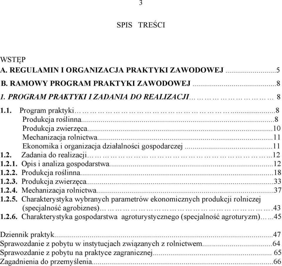 ..18 1.2.3. Produkcja zwierzęca...33 1.2.4. Mechanizacja rolnictwa...37 1.2.5. Charakterystyka wybranych parametrów ekonomicznych produkcji rolniczej (specjalność agrobiznes).43 1.2.6.