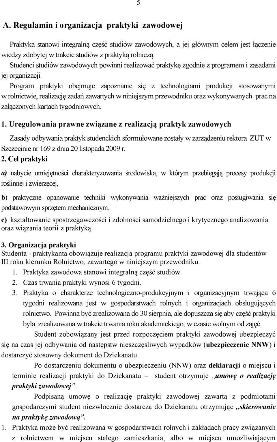 Program praktyki obejmuje zapoznanie się z technologiami produkcji stosowanymi w rolnictwie, realizację zadań zawartych w niniejszym przewodniku oraz wykonywanych prac na załączonych kartach