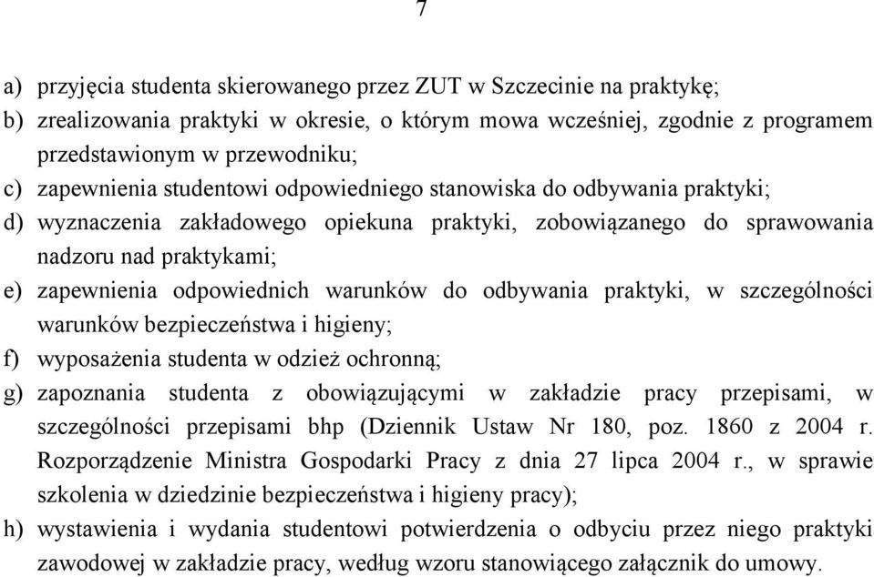 odbywania praktyki, w szczególności warunków bezpieczeństwa i higieny; f) wyposażenia studenta w odzież ochronną; g) zapoznania studenta z obowiązującymi w zakładzie pracy przepisami, w szczególności