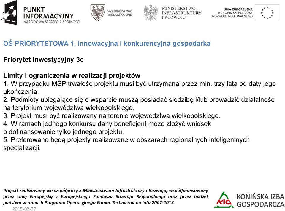 Podmioty ubiegające się o wsparcie muszą posiadać siedzibę i/lub prowadzić działalność na terytorium województwa wielkopolskiego. 3.