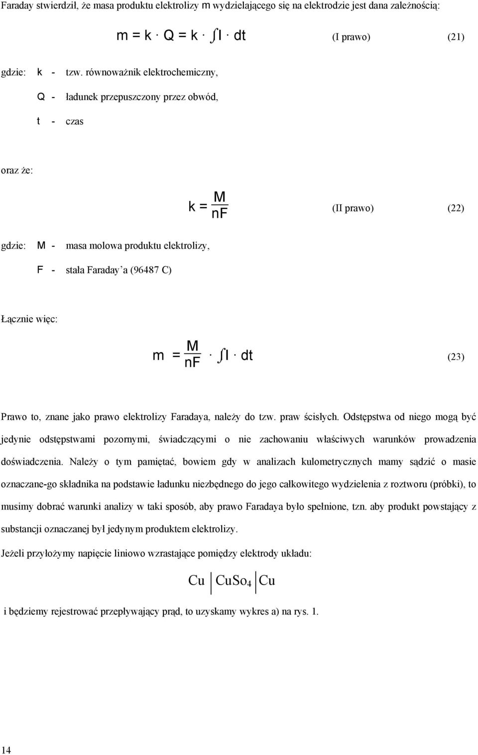 więc: m = M nf I dt (23) Prawo to, znane jako prawo elektrolizy Faradaya, należy do tzw. praw ścisłych.