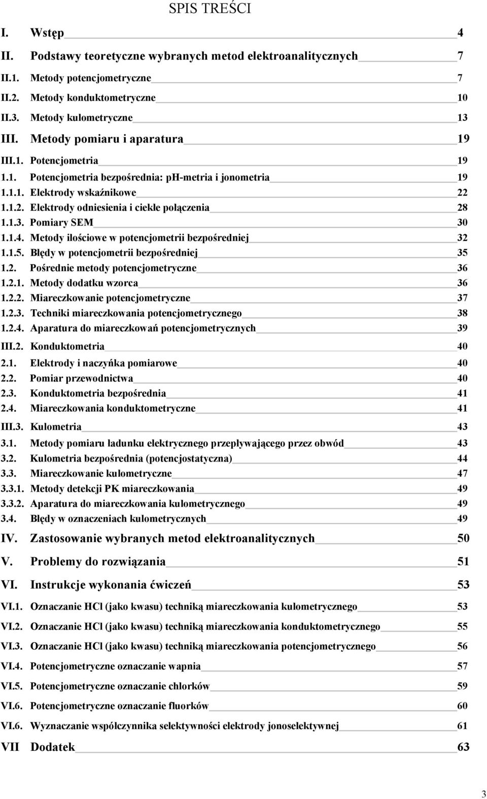 1.3. Pomiary SEM 30 1.1.4. Metody ilościowe w potencjometrii bezpośredniej 32 1.1.5. Błędy w potencjometrii bezpośredniej 35 1.2. Pośrednie metody potencjometryczne 36 1.2.1. Metody dodatku wzorca 36 1.