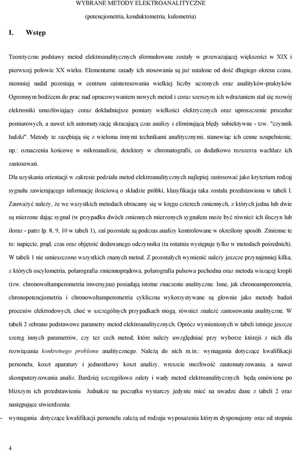 Elementarne zasady ich stosowania są już ustalone od dość długiego okresu czasu, niemniej nadal pozostają w centrum zainteresowania wielkiej liczby uczonych oraz analityków-praktyków Ogromnym bodźcem