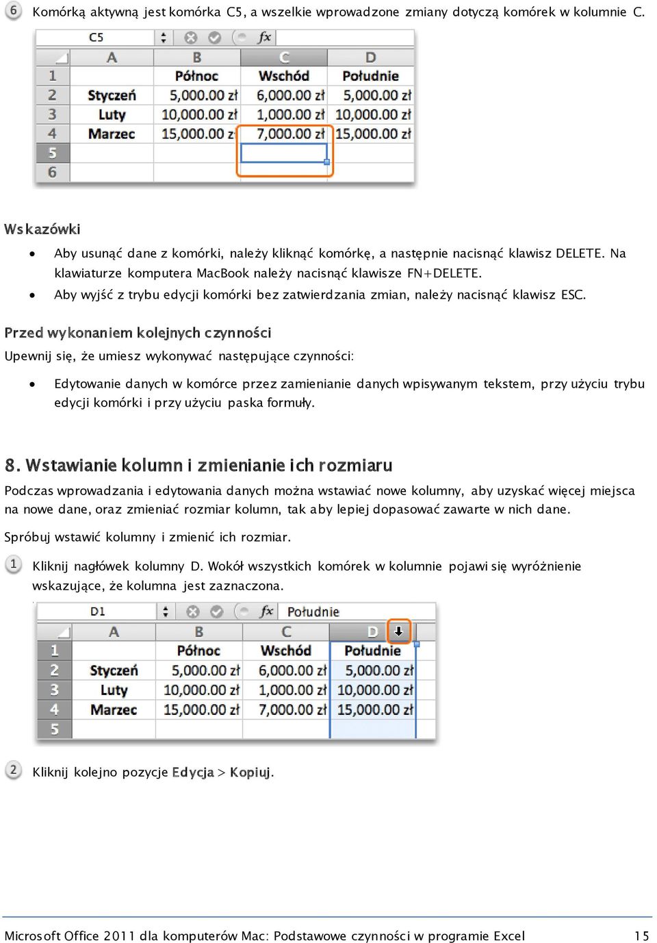 Przed wykonaniem kolejnych czynności Upewnij się, że umiesz wykonywać następujące czynności: Edytowanie danych w komórce przez zamienianie danych wpisywanym tekstem, przy użyciu trybu edycji komórki