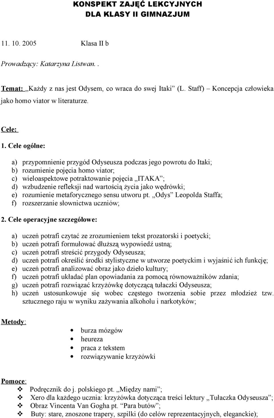 Cele ogólne: a) przypomnienie przygód Odyseusza podczas jego powrotu do Itaki; b) rozumienie pojęcia homo viator; c) wieloaspektowe potraktowanie pojęcia ITAKA ; d) wzbudzenie refleksji nad wartością