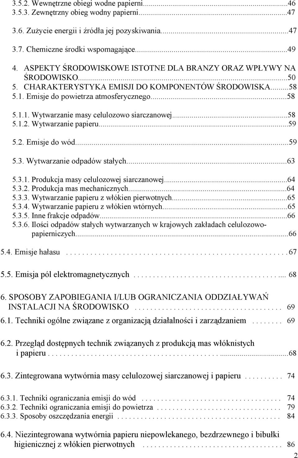 ..58 5.1.2. Wytwarzanie papieru...59 5.2. Emisje do wód...59 5.3. Wytwarzanie odpadów stałych...63 5.3.1. Produkcja masy celulozowej siarczanowej...64 5.3.2. Produkcja mas mechanicznych...64 5.3.3. Wytwarzanie papieru z włókien pierwotnych.