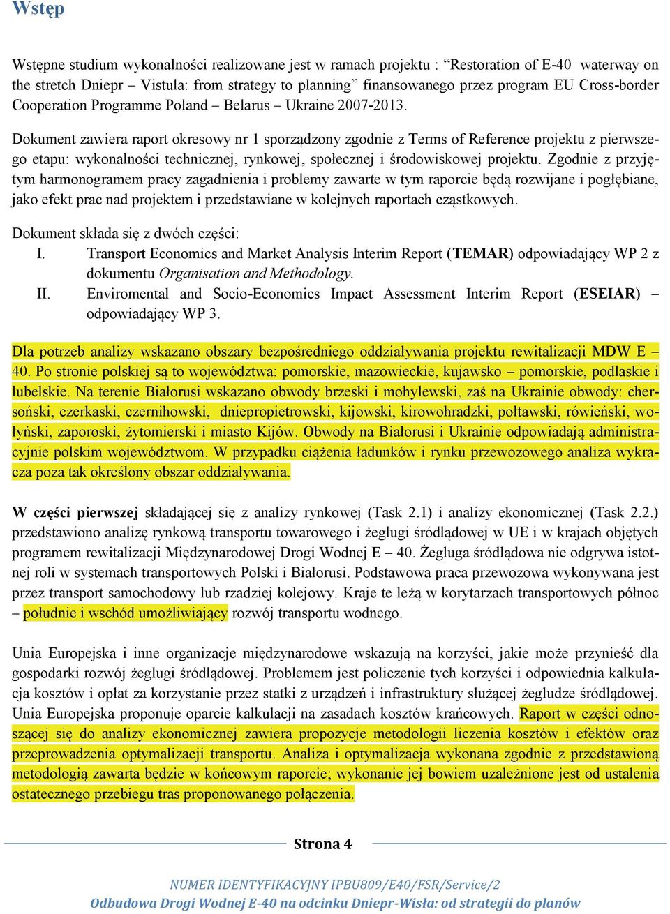 Dokument zawiera raport okresowy nr 1 sporządzony zgodnie z Terms of Reference projektu z pierwszego etapu: wykonalności technicznej, rynkowej, społecznej i środowiskowej projektu.