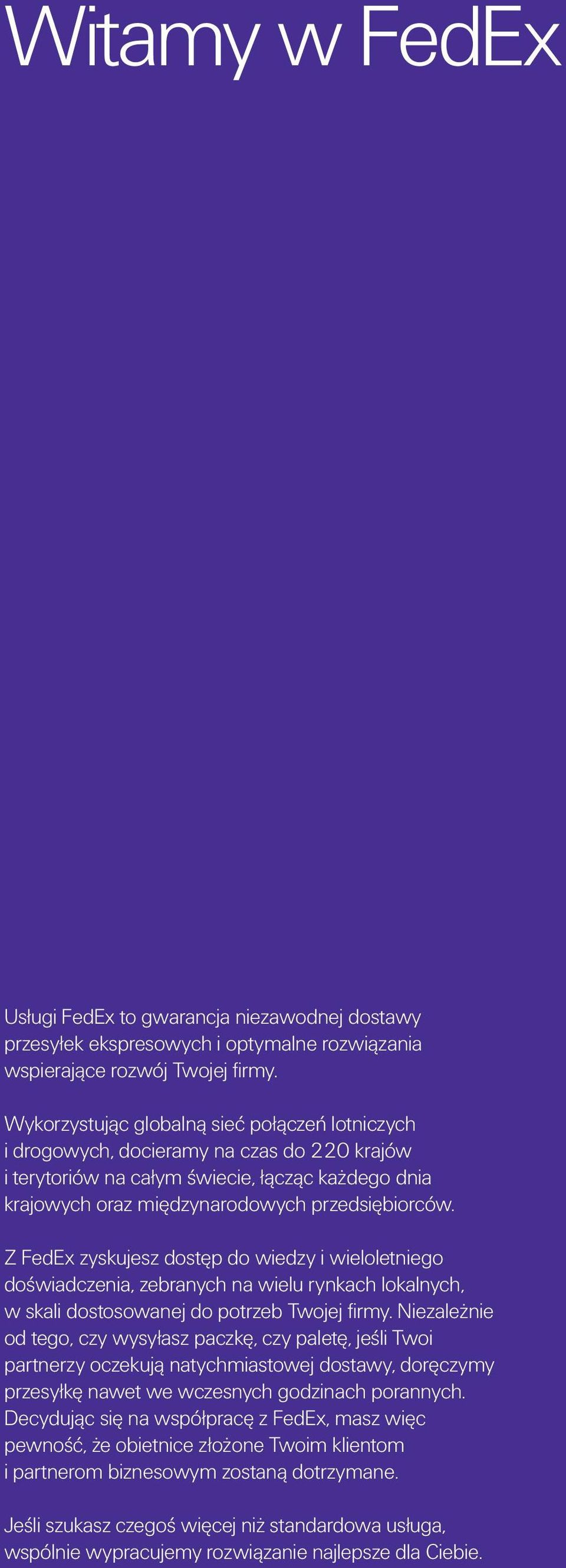 Z FedEx zyskujesz dostęp do wiedzy i wieloletniego doświadczenia, zebranych na wielu rynkach lokalnych, w skali dostosowanej do potrzeb Twojej firmy.