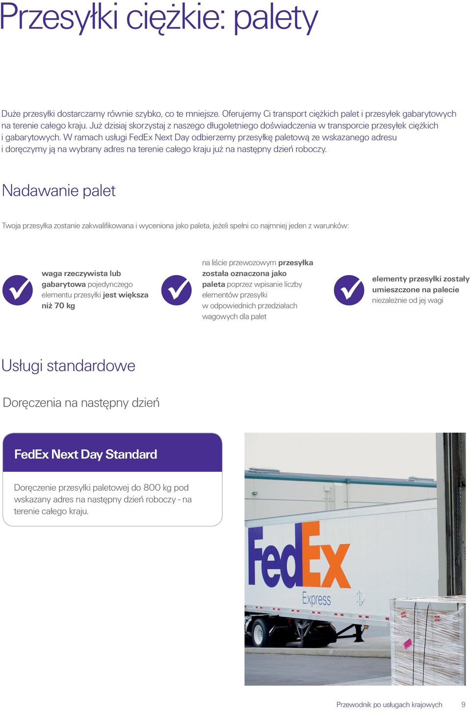 W ramach usługi FedEx Next Day odbierzemy przesyłkę paletową ze wskazanego adresu i doręczymy ją na wybrany adres na terenie całego kraju już na następny dzień roboczy.