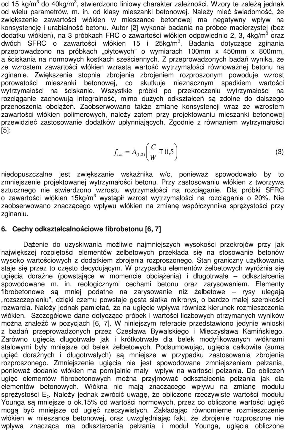 Autor [2] wykonał badania na próbce macierzystej (bez dodatku włókien), na 3 próbkach FRC o zawartości włókien odpowiednio 2, 3, 4kg/m 3 oraz dwóch SFRC o zawartości włókien 15 i 25kg/m 3.